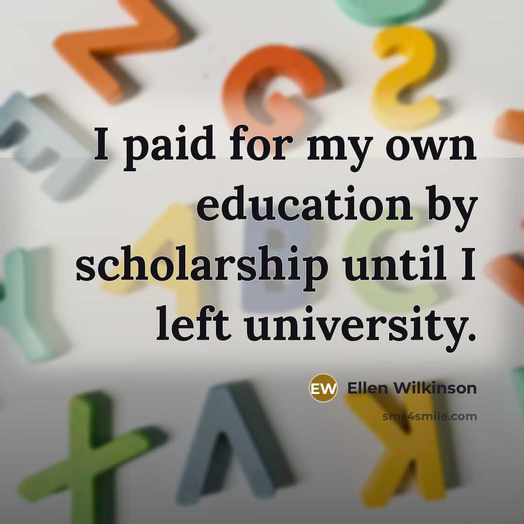 “I paid for my own education by scholarship until I…” quote by Ellen Wilkinson