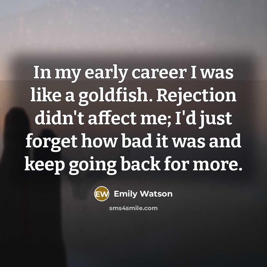 “In my early career I was like a goldfish. Rejection…” quote by Emily Watson