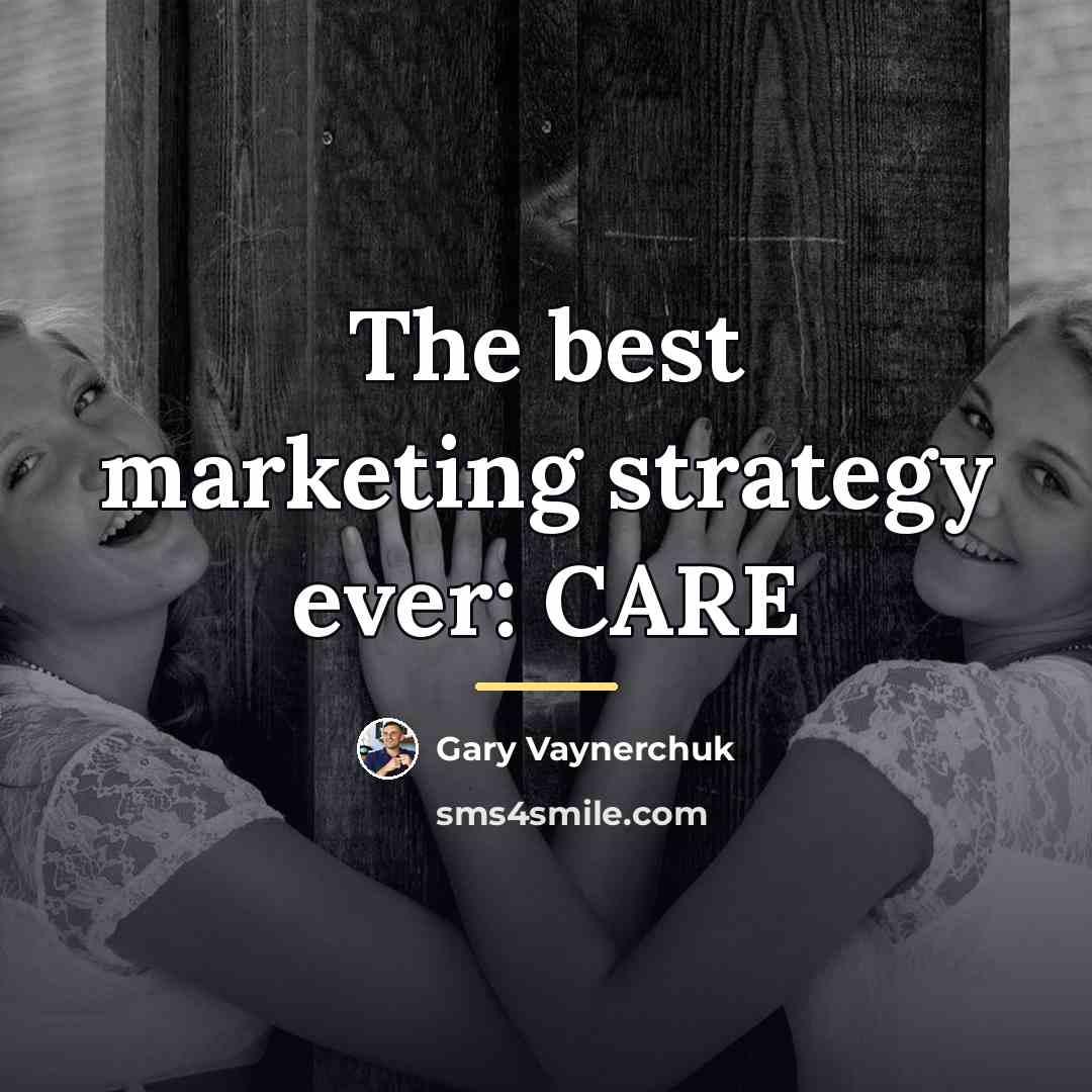 “The best marketing strategy ever: CARE…” quote by Gary Vaynerchuk