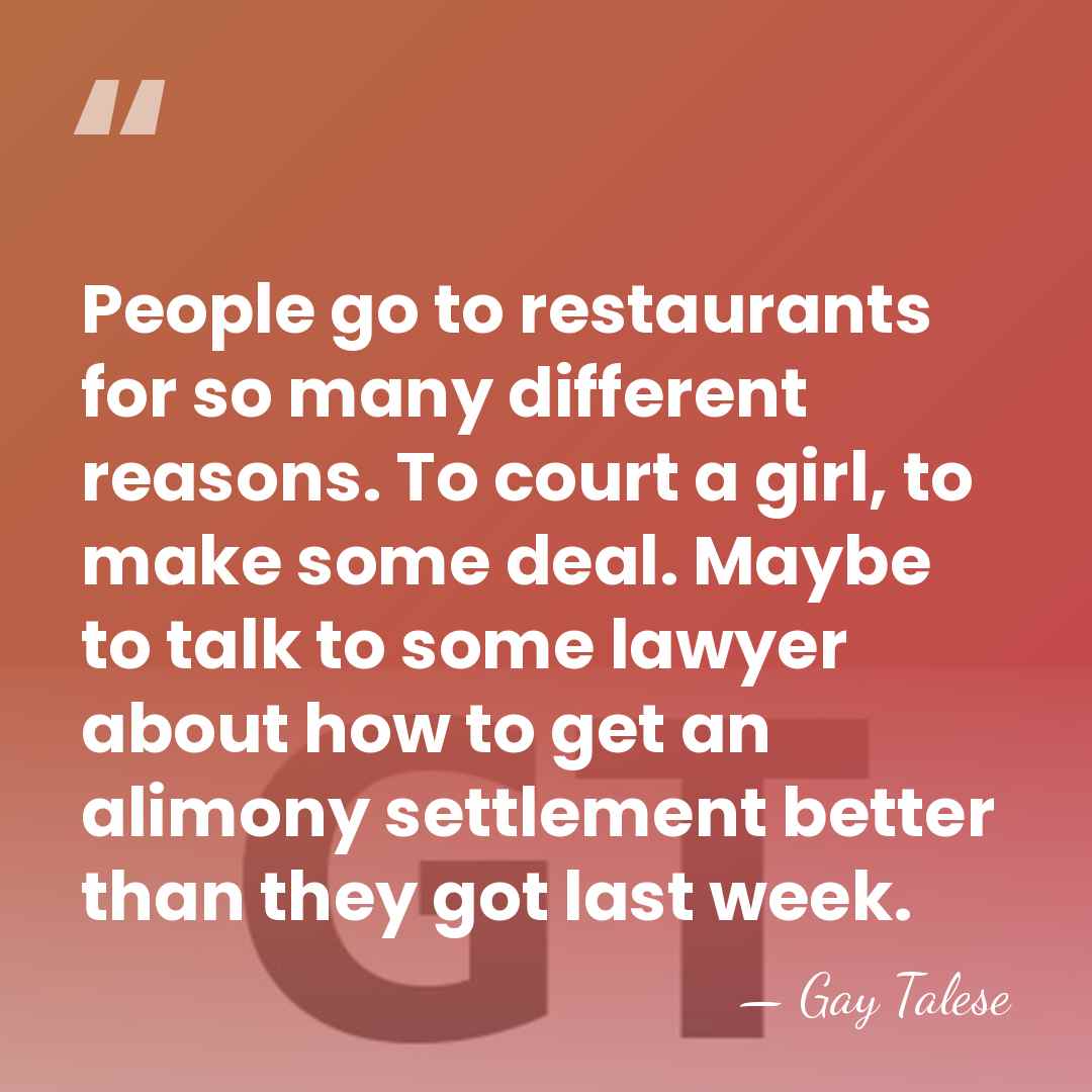 People go to restaurants for so many different reasons. To court a&hellip; - Gay Talese