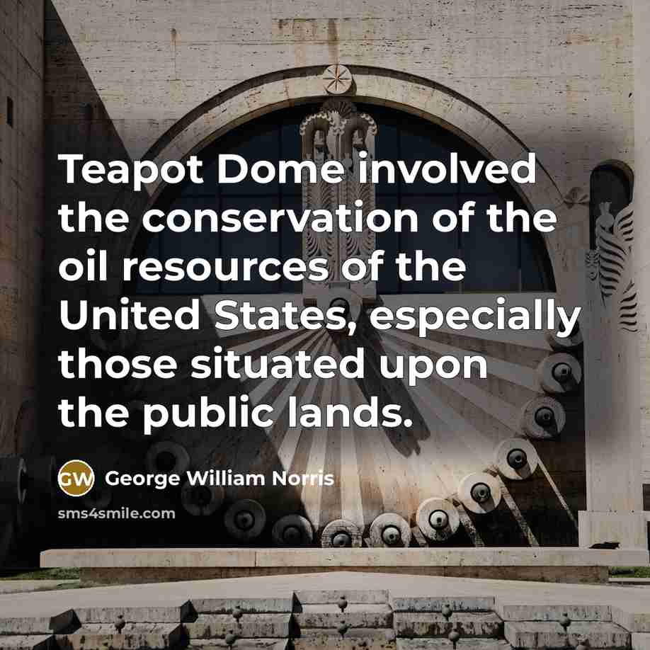 “Teapot Dome involved the conservation of the oil resources of…” quote by George William Norris