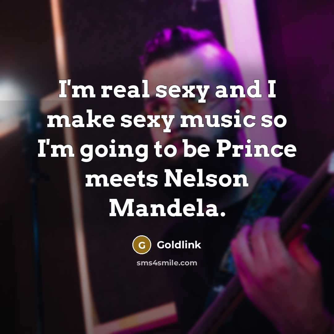 “I'm real sexy and I make sexy music so I'm…” quote by Goldlink