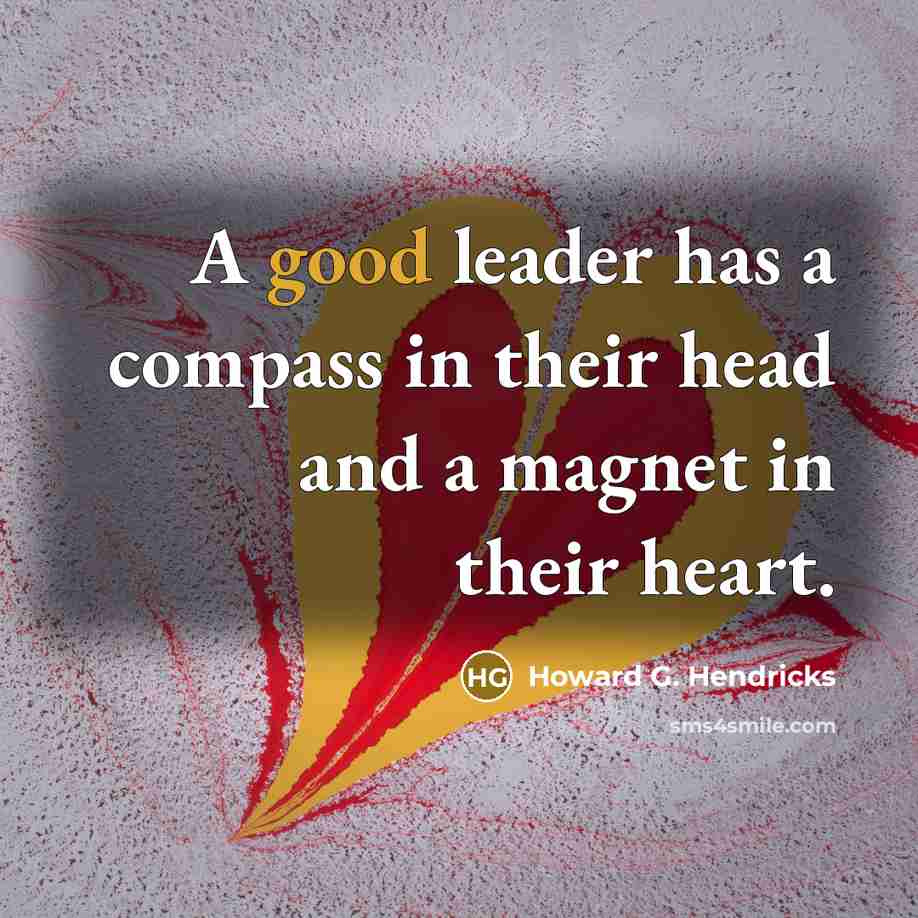 “A good leader has a compass in their head and…” quote by Howard G. Hendricks