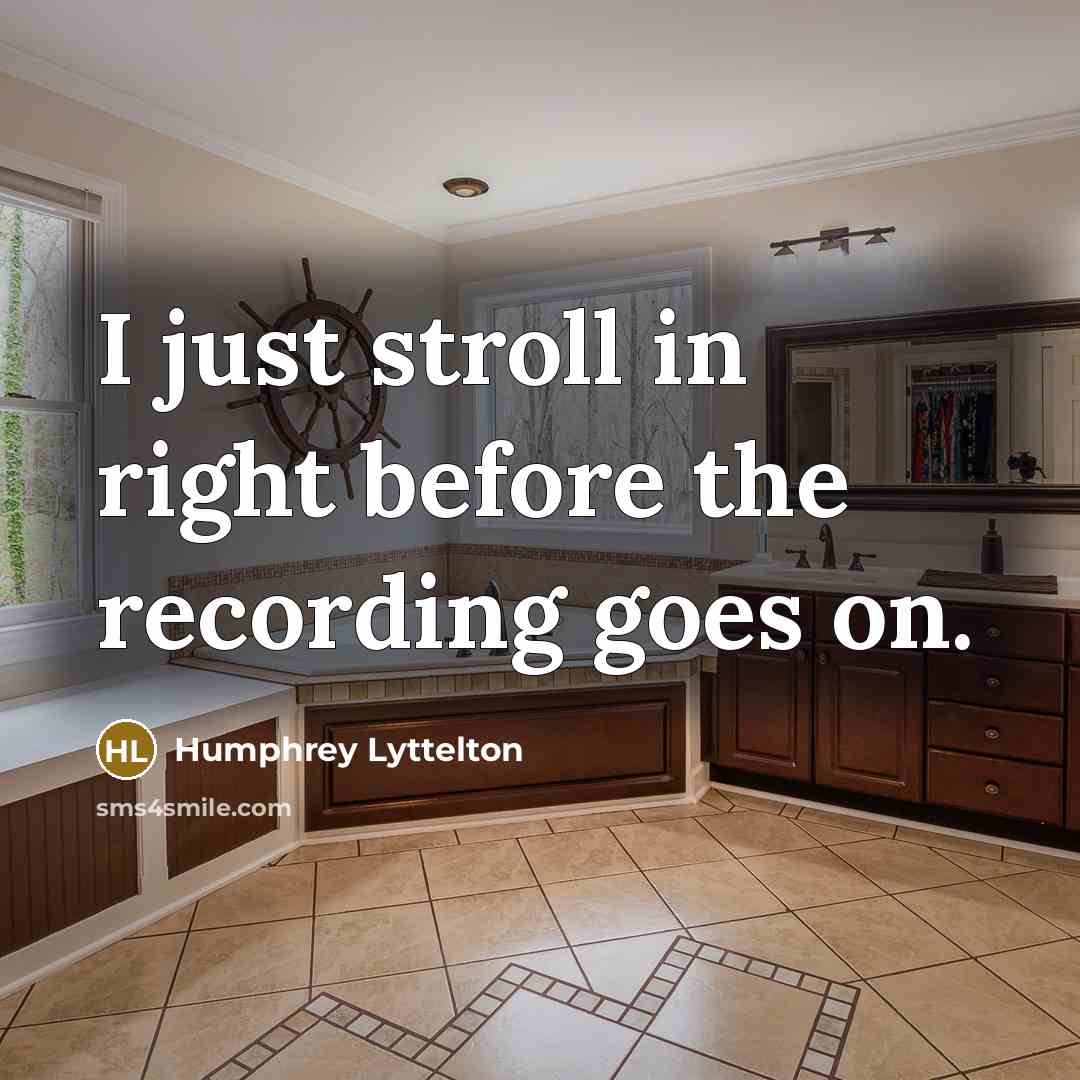 “I just stroll in right before the recording goes on.…” quote by Humphrey Lyttelton