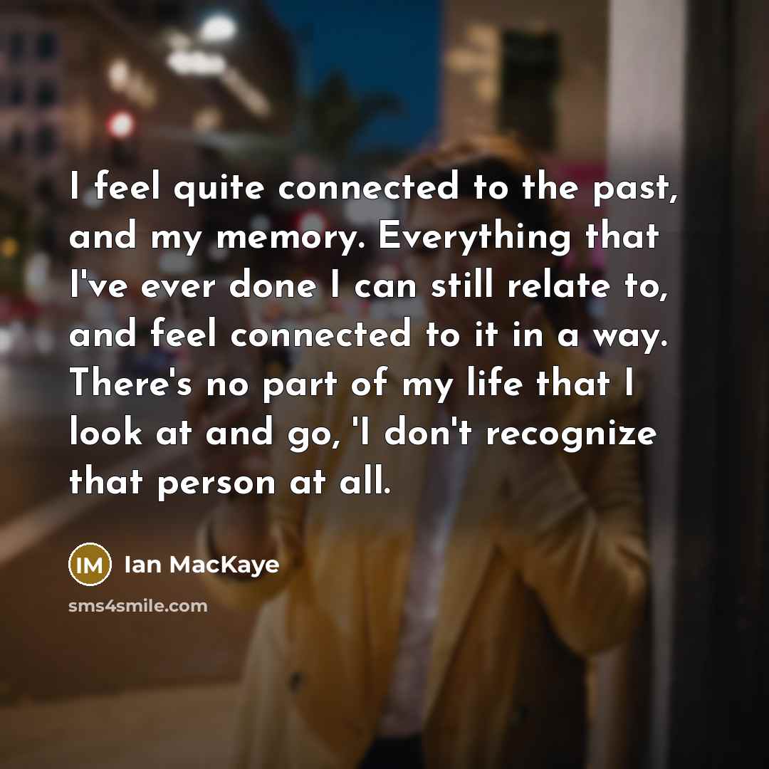 “I feel quite connected to the past, and my memory.…” quote by Ian MacKaye