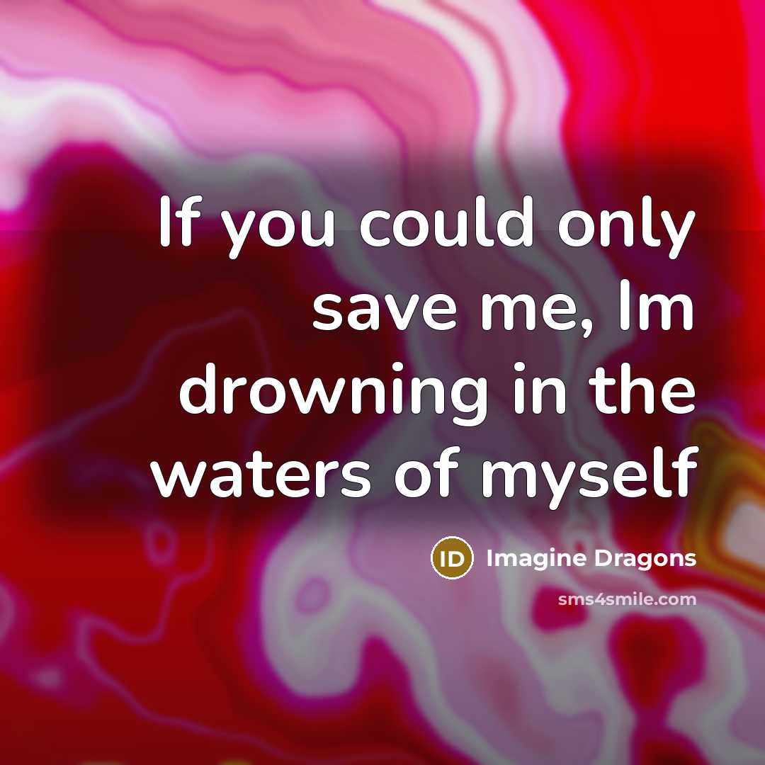 “If you could only save me, Im drowning in the…” quote by Imagine Dragons