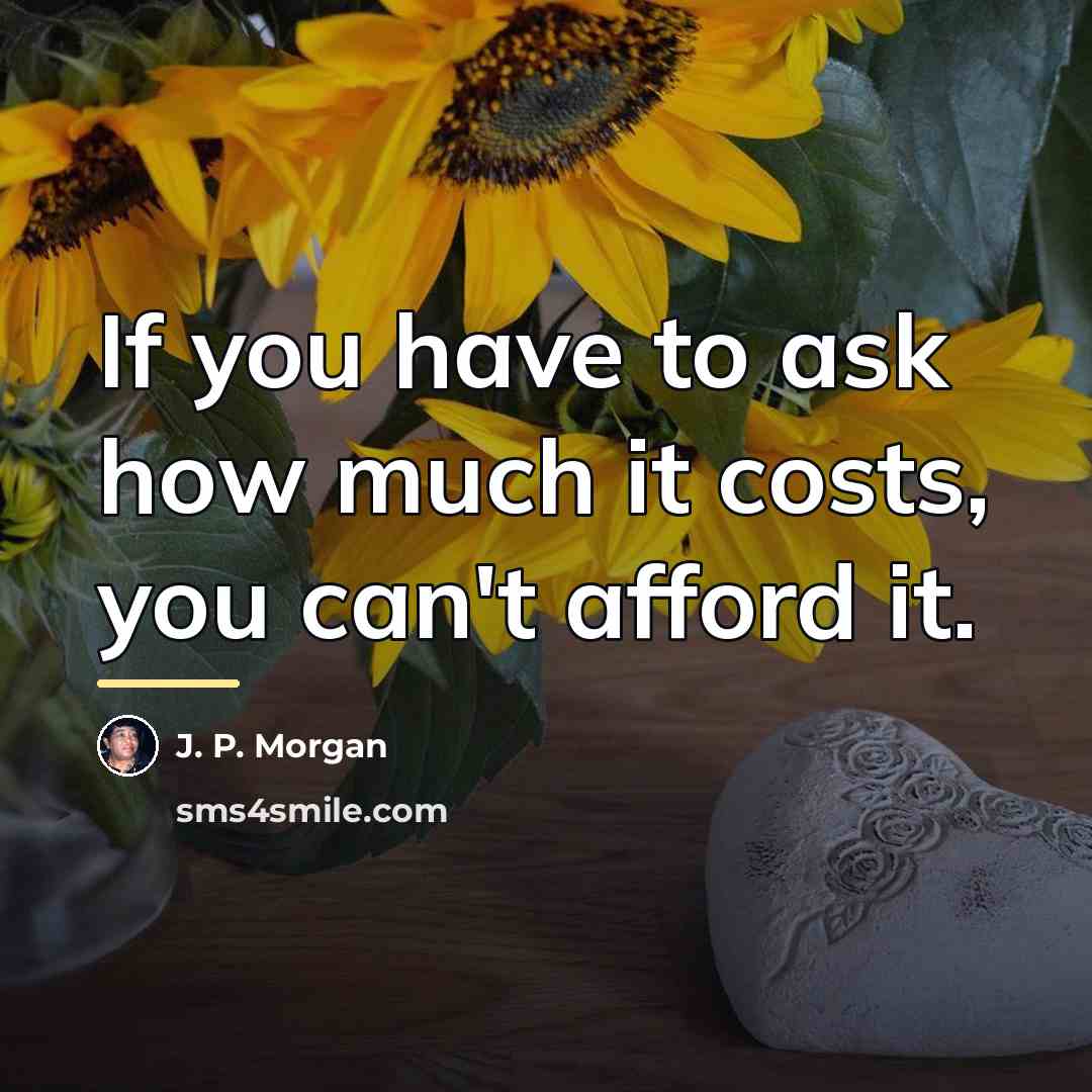 “If you have to ask how much it costs, you…” quote by J. P. Morgan