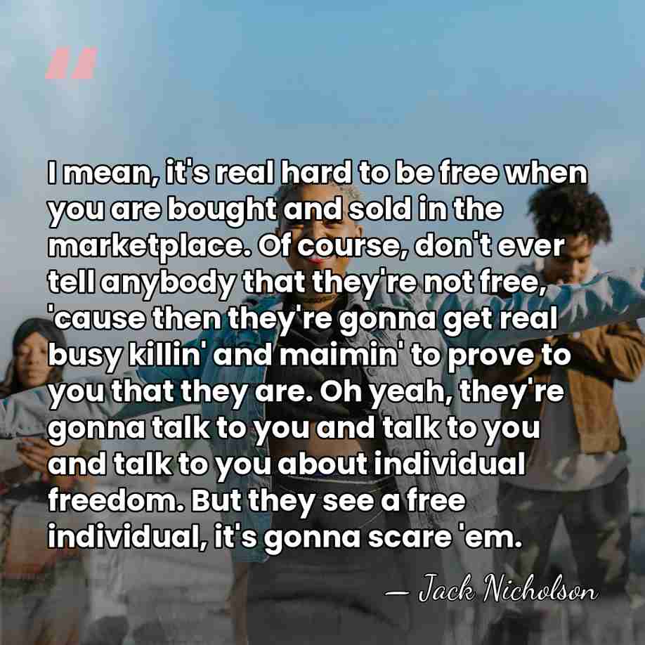 I mean, it's real hard to be free when you are bought&hellip; - Jack Nicholson
