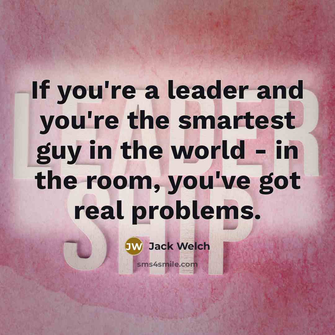 “If you're a leader and you're the smartest guy in…” quote by Jack Welch