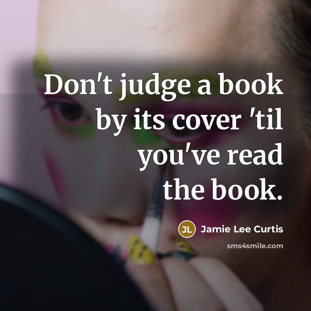 “Don't judge a book by its cover 'til you've read…” quote by Jamie Lee Curtis