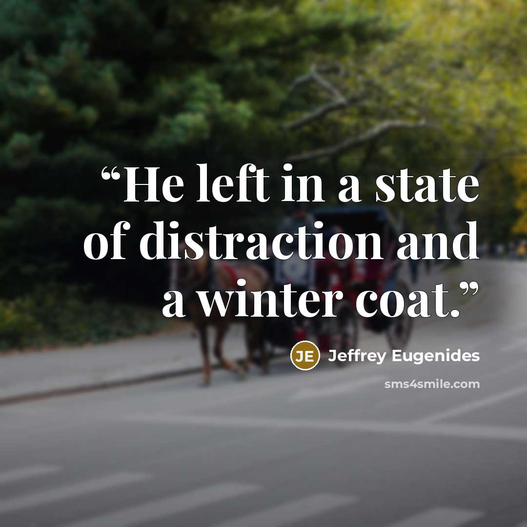 “He left in a state of distraction and a winter coat.” quote by Jeffrey Eugenides