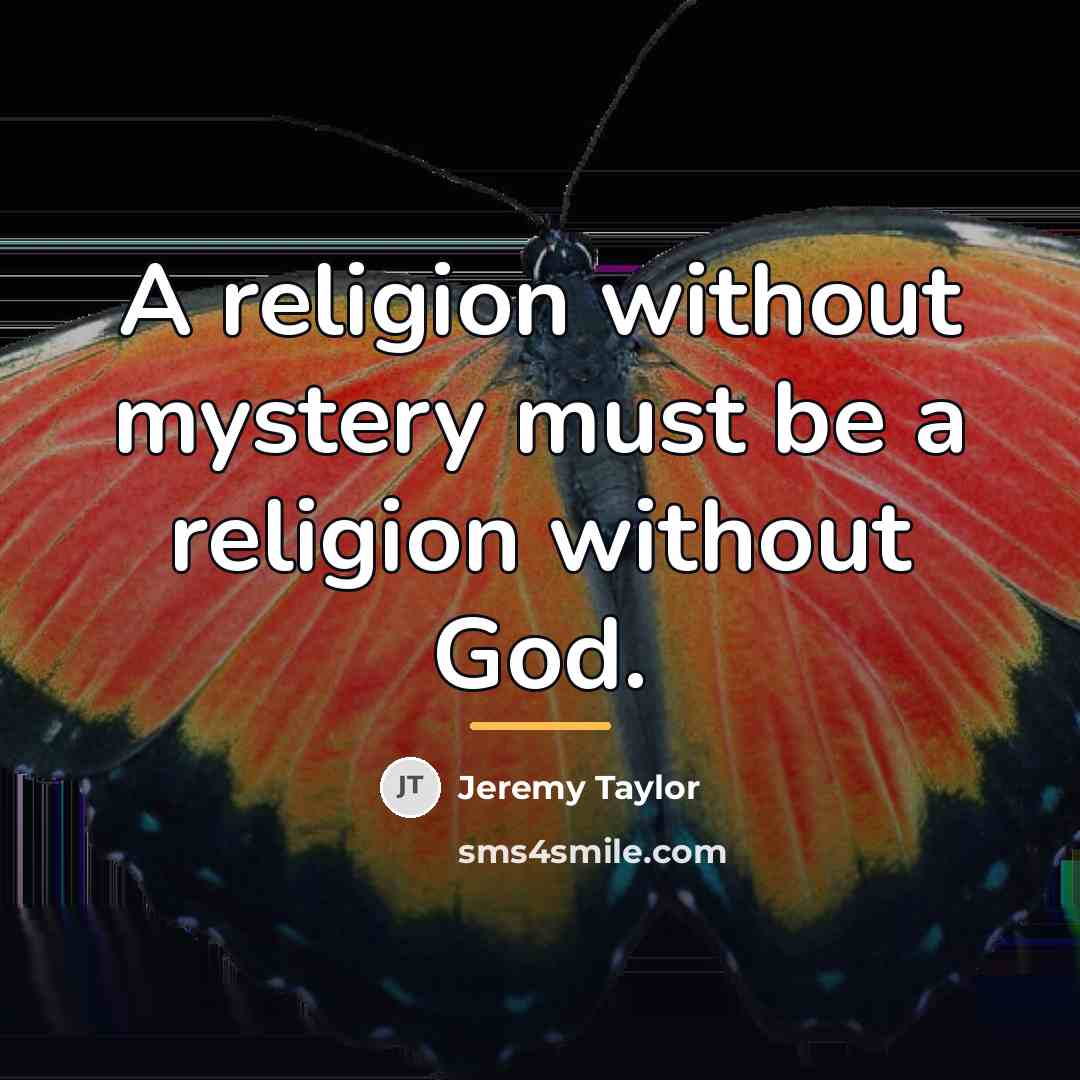 “A religion without mystery must be a religion without God.…” quote by Jeremy Taylor