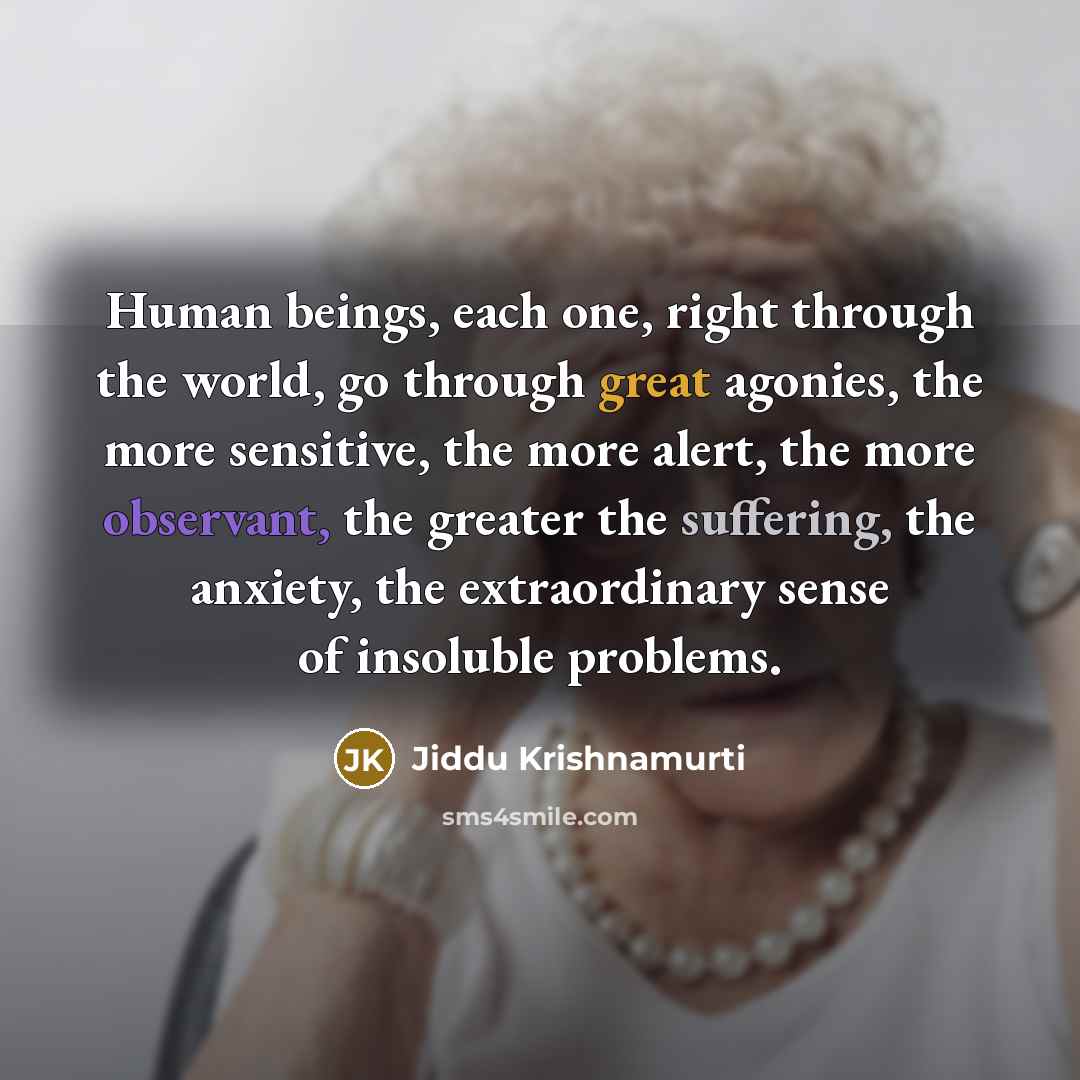 “Human beings, each one, right through the world, go through…” quote by Jiddu Krishnamurti