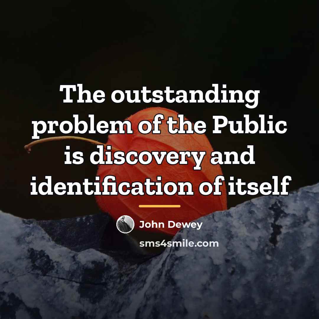 “The outstanding problem of the Public is discovery and identification…” quote by John Dewey