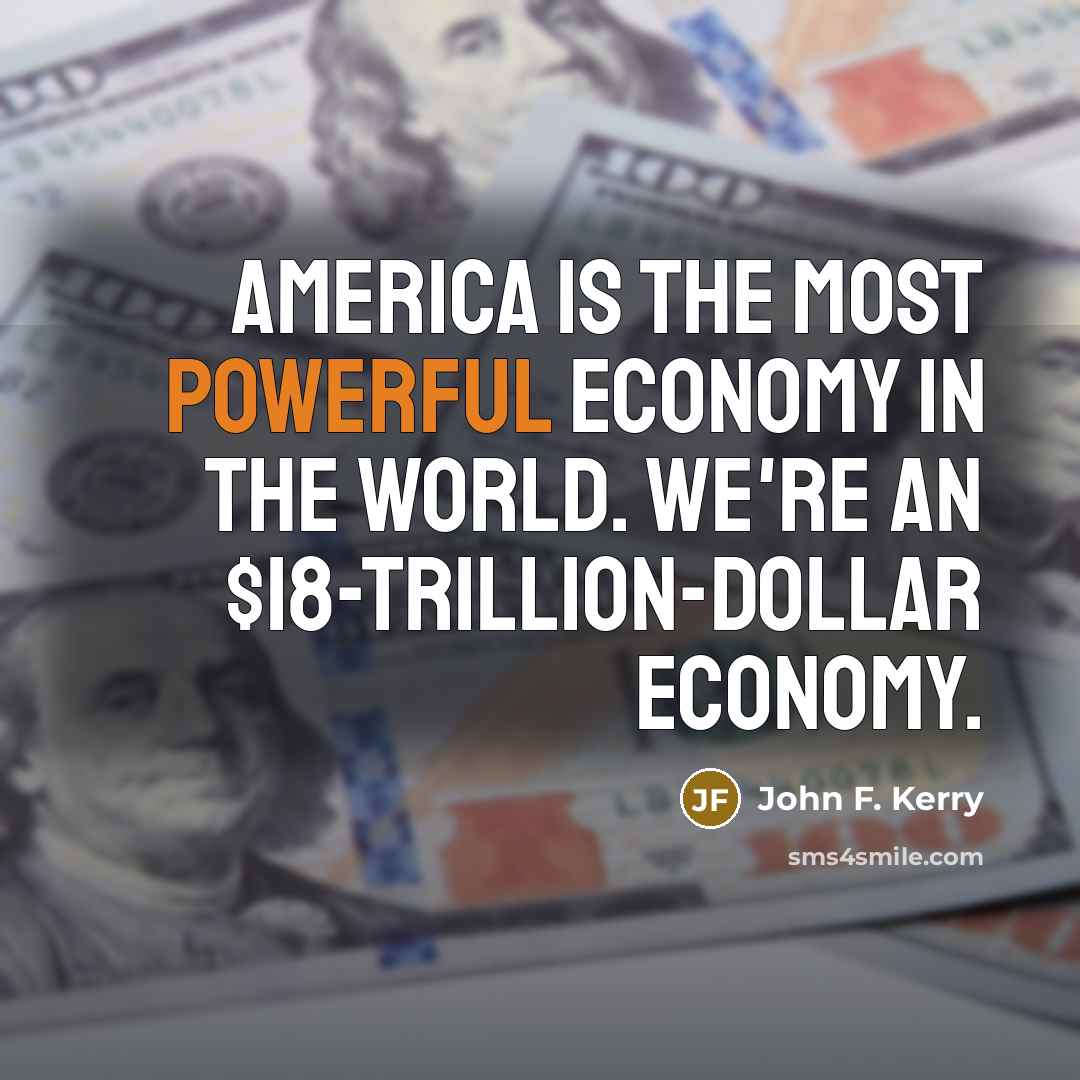 “America is the most powerful economy in the world. We're…” quote by John F. Kerry
