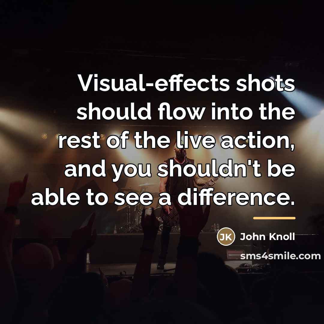 “Visual-effects shots should flow into the rest of the live…” quote by John Knoll