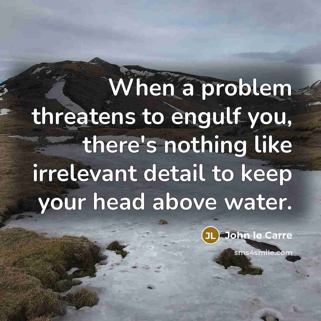 “When a problem threatens to engulf you, there's nothing like…” quote by John le Carre