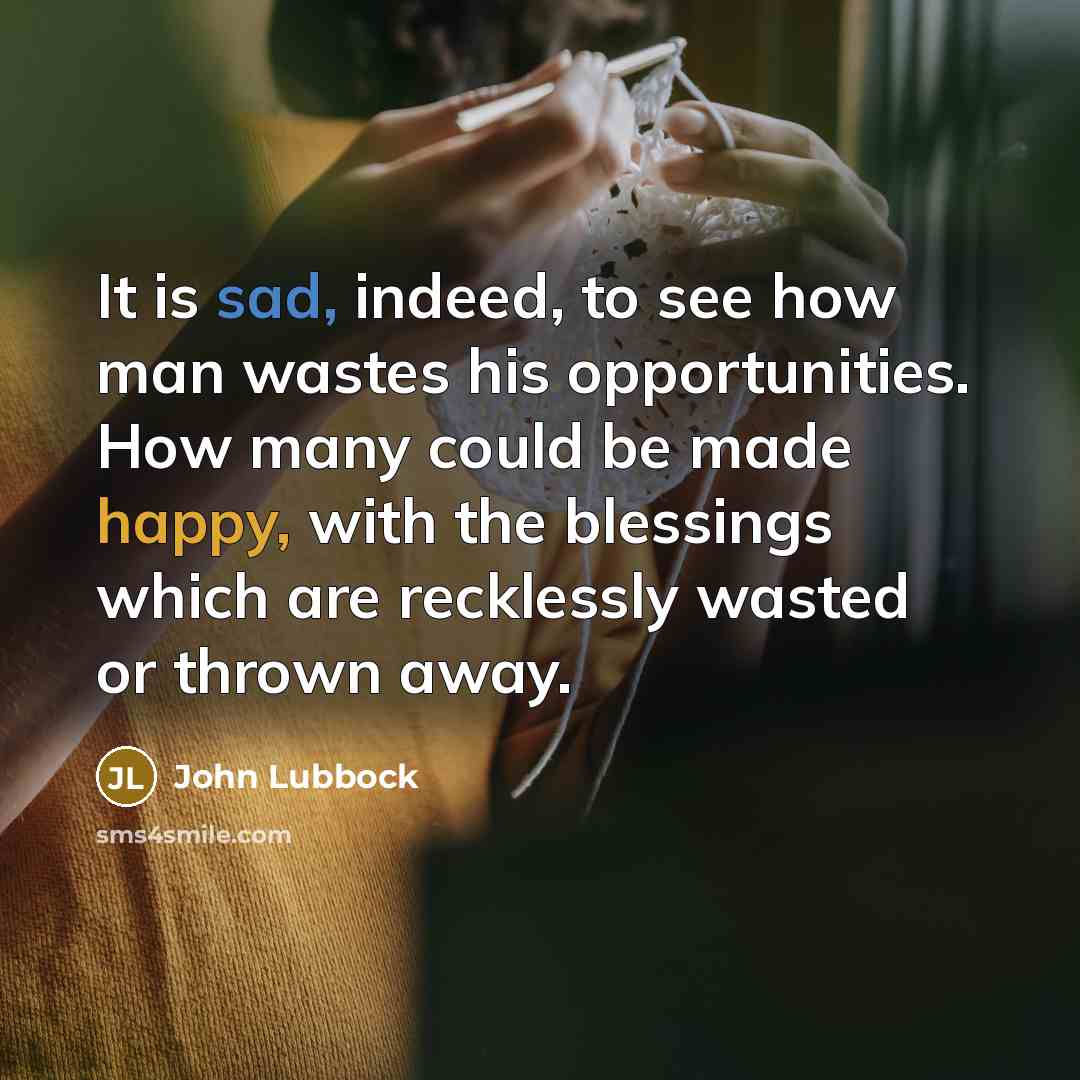 “It is sad, indeed, to see how man wastes his…” quote by John Lubbock