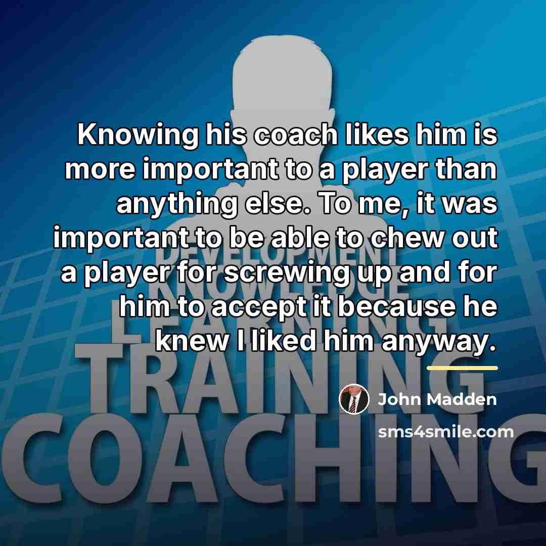 “Knowing his coach likes him is more important to a…” quote by John Madden