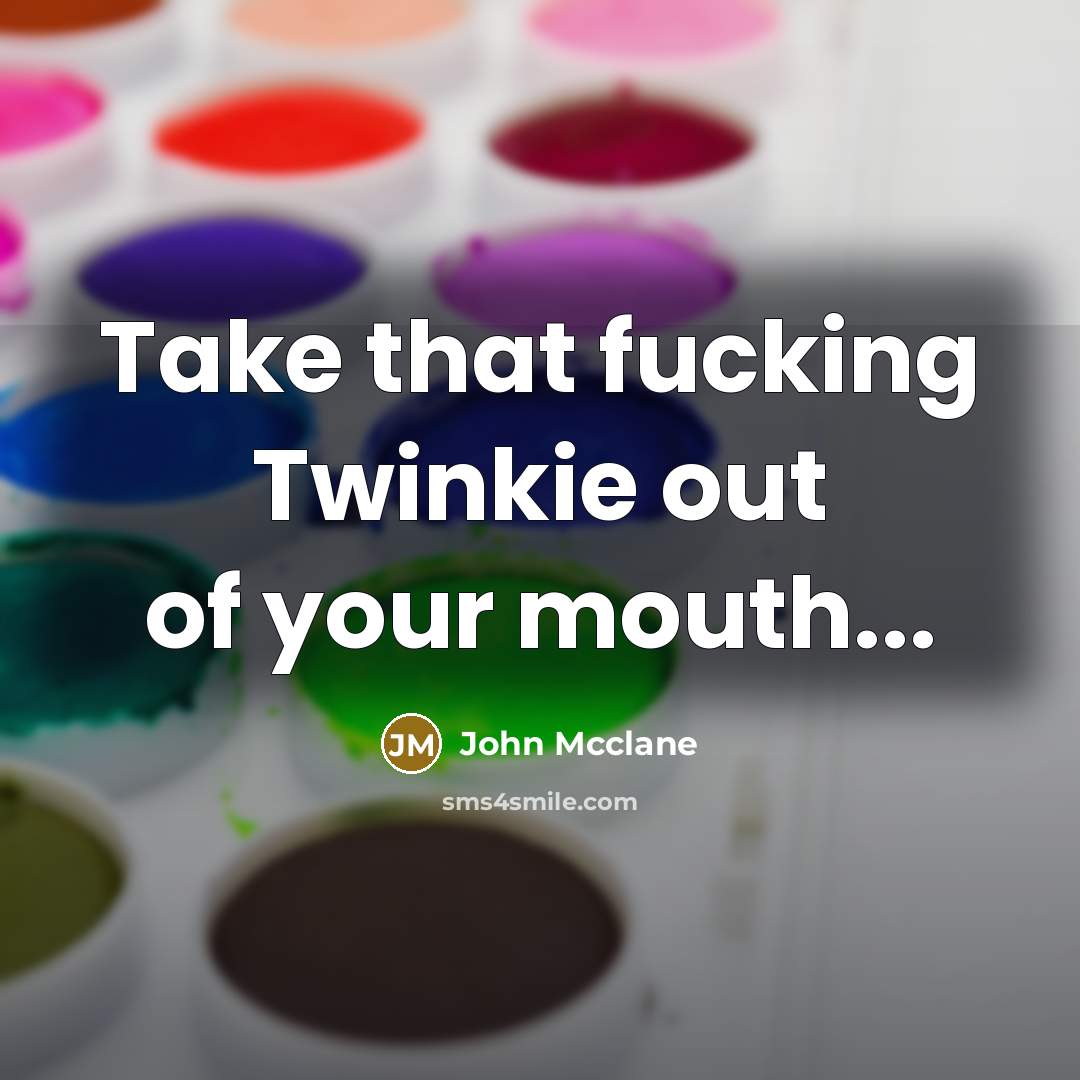 “Take that fucking Twinkie out of your mouth...…” quote by John Mcclane