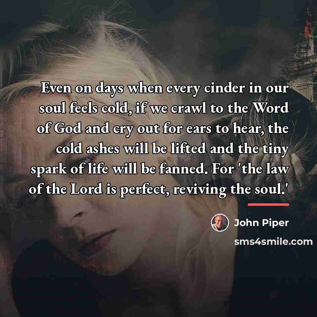 “Even on days when every cinder in our soul feels…” quote by John Piper