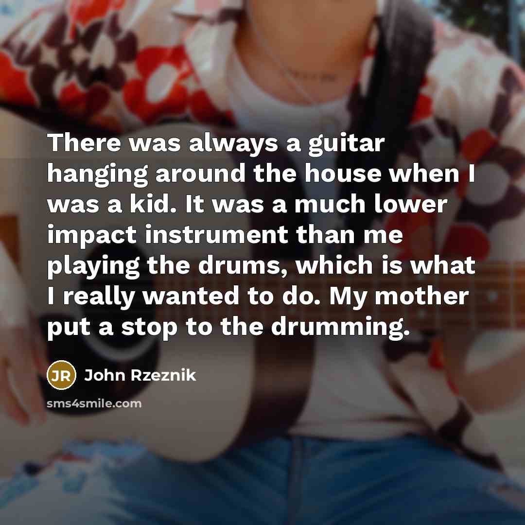 “There was always a guitar hanging around the house when…” quote by John Rzeznik
