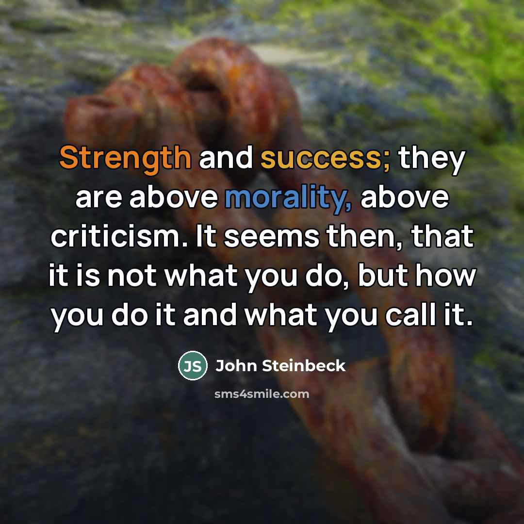“Strength and success; they are above morality, above criticism. It…” quote by John Steinbeck