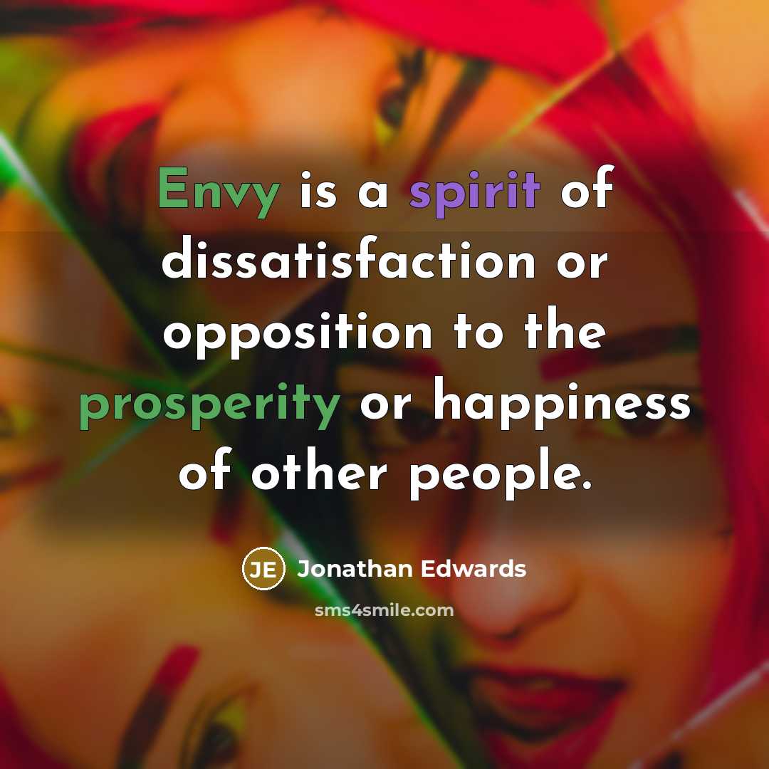 “Envy is a spirit of dissatisfaction or opposition to the…” quote by Jonathan Edwards