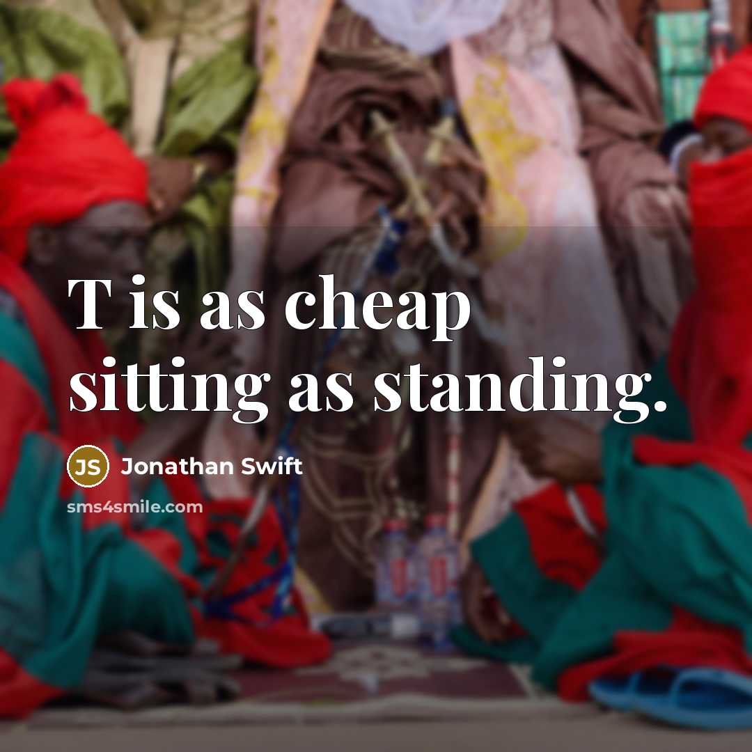 “T is as cheap sitting as standing.…” quote by Jonathan Swift