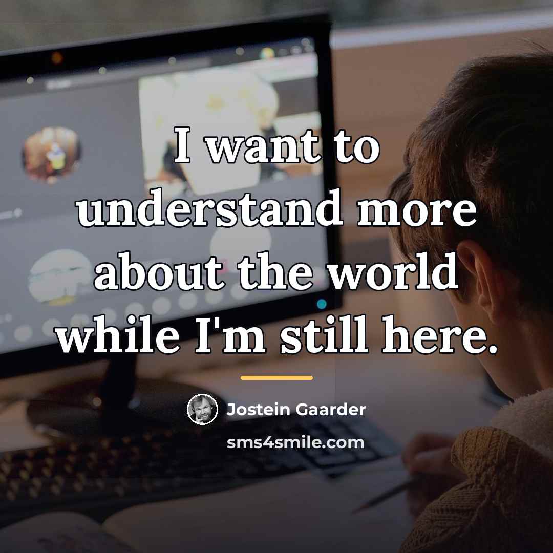 “I want to understand more about the world while I'm…” quote by Jostein Gaarder