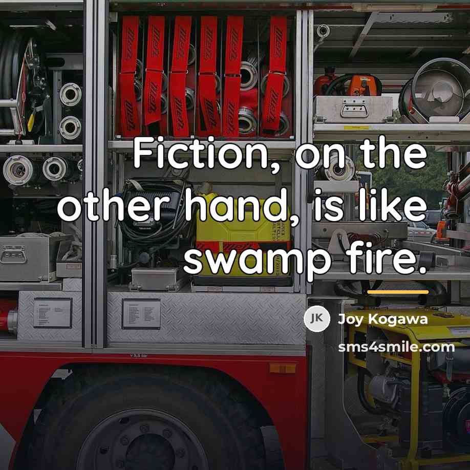 “Fiction, on the other hand, is like swamp fire.…” quote by Joy Kogawa