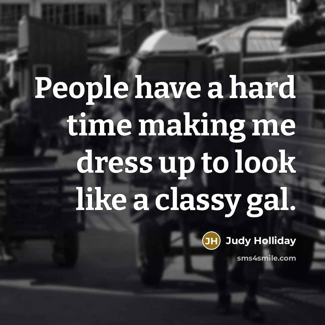 “People have a hard time making me dress up to…” quote by Judy Holliday