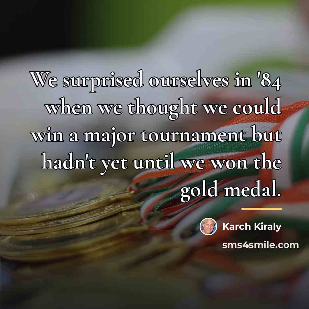 “We surprised ourselves in '84 when we thought we could…” quote by Karch Kiraly