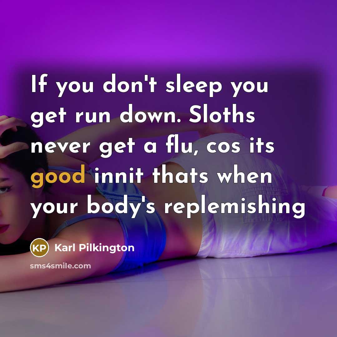 “If you don't sleep you get run down. Sloths never…” quote by Karl Pilkington