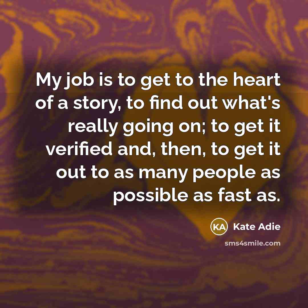 “My job is to get to the heart of a…” quote by Kate Adie