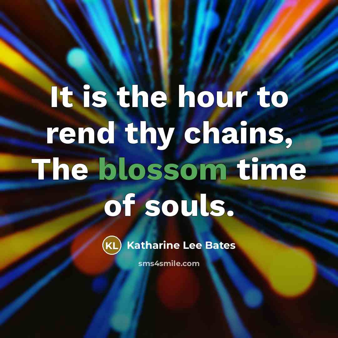 “It is the hour to rend thy chains, The blossom…” quote by Katharine Lee Bates