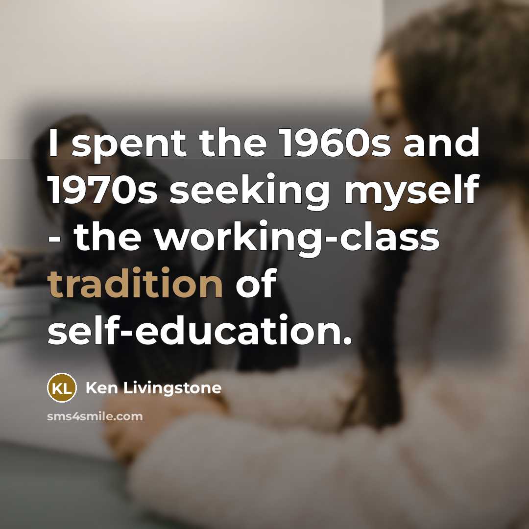 “I spent the 1960s and 1970s seeking myself - the…” quote by Ken Livingstone