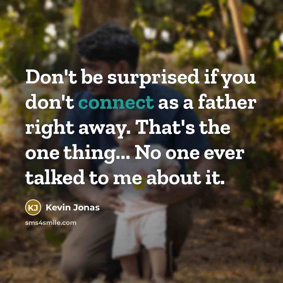 “Don't be surprised if you don't connect as a father…” quote by Kevin Jonas