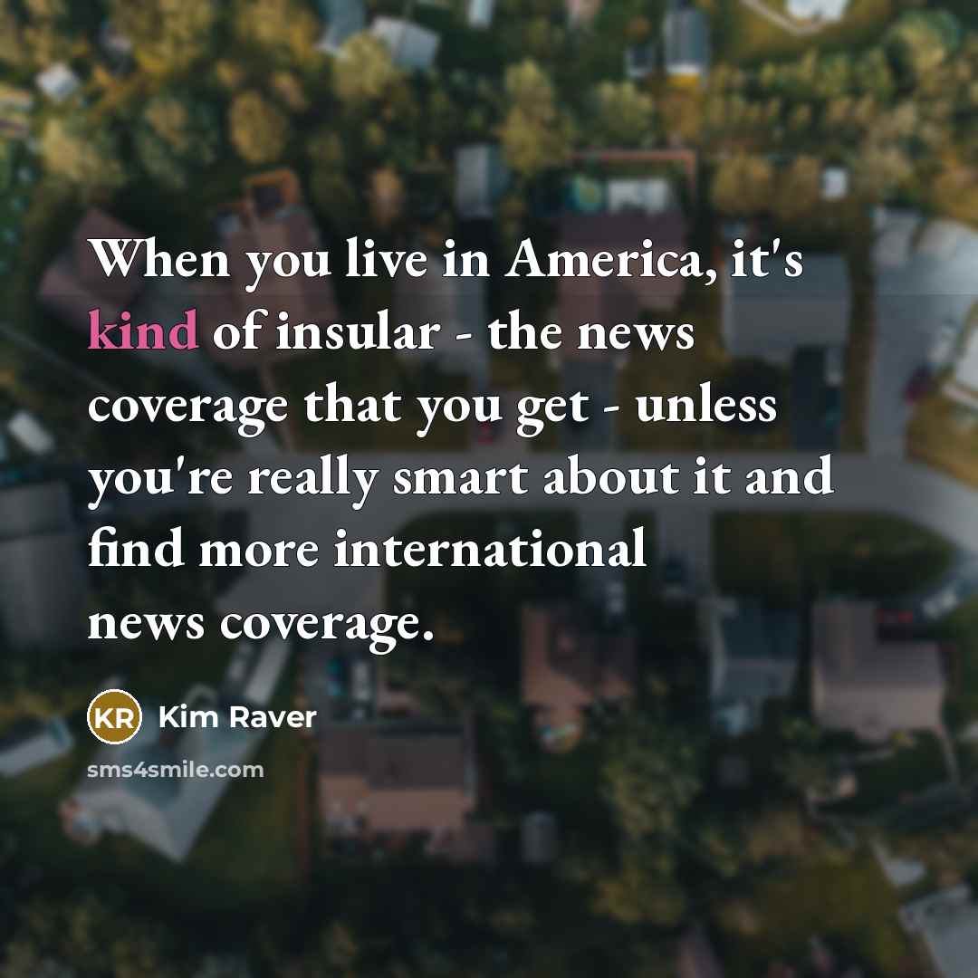 “When you live in America, it's kind of insular -…” quote by Kim Raver