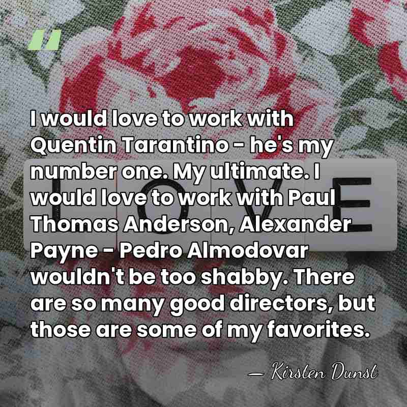 I would love to work with Quentin Tarantino - he's my number&hellip; - Kirsten Dunst