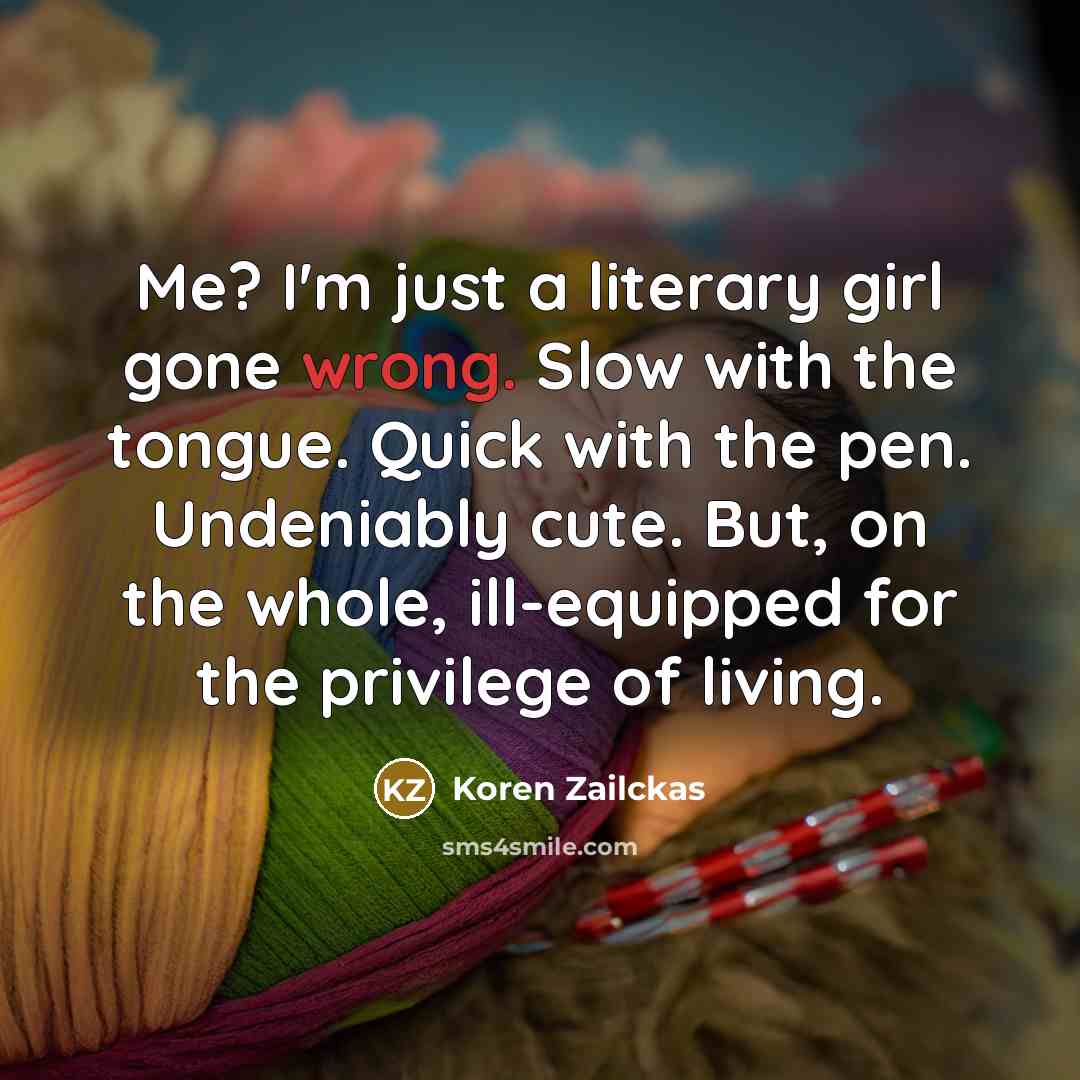 “Me? I'm just a literary girl gone wrong. Slow with…” quote by Koren Zailckas