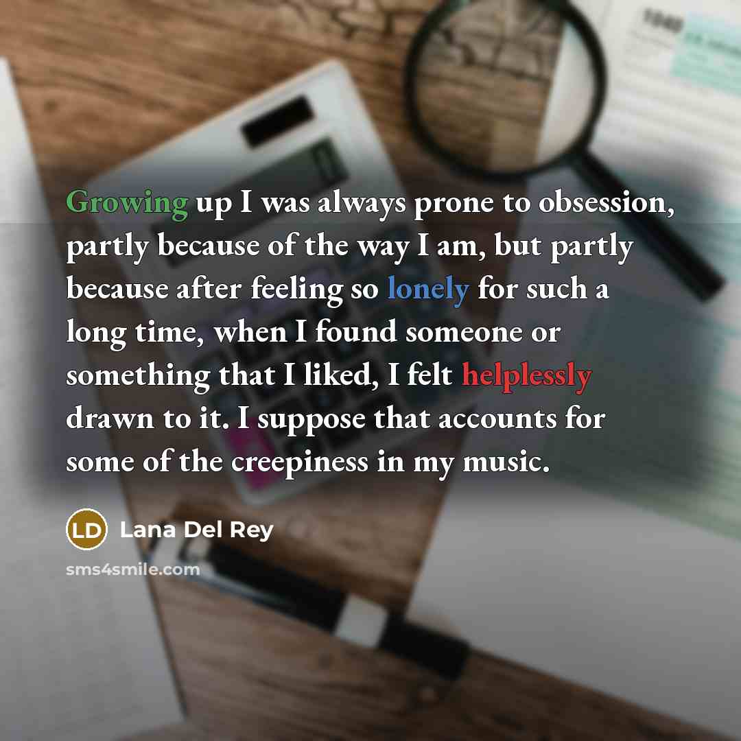 “Growing up I was always prone to obsession, partly because…” quote by Lana Del Rey