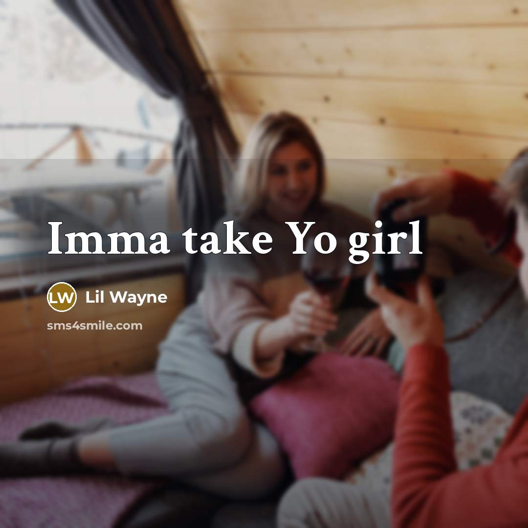 “Imma take Yo girl…” quote by Lil Wayne