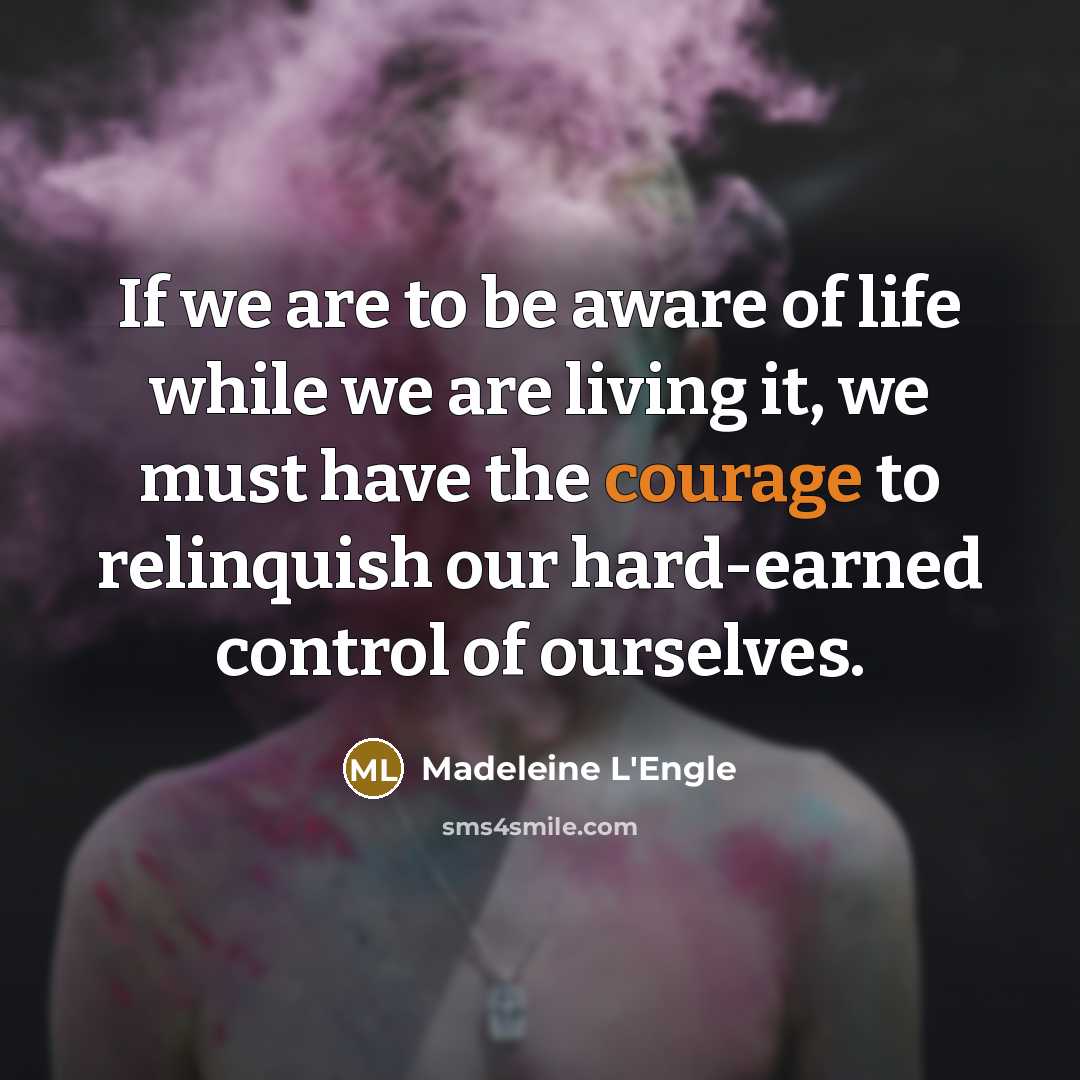 “If we are to be aware of life while we…” quote by Madeleine L'Engle