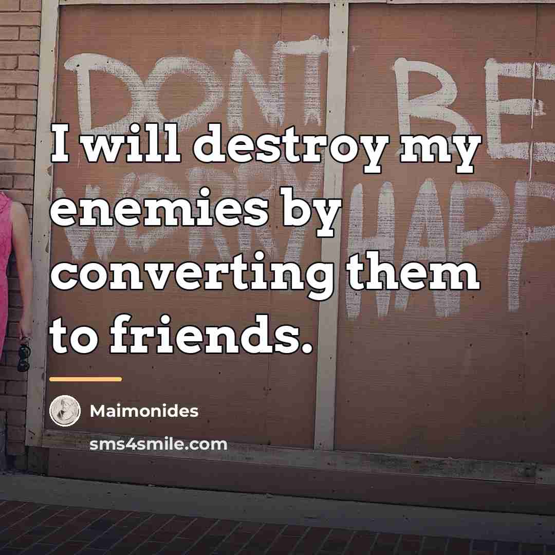 “I will destroy my enemies by converting them to friends.…” quote by Maimonides