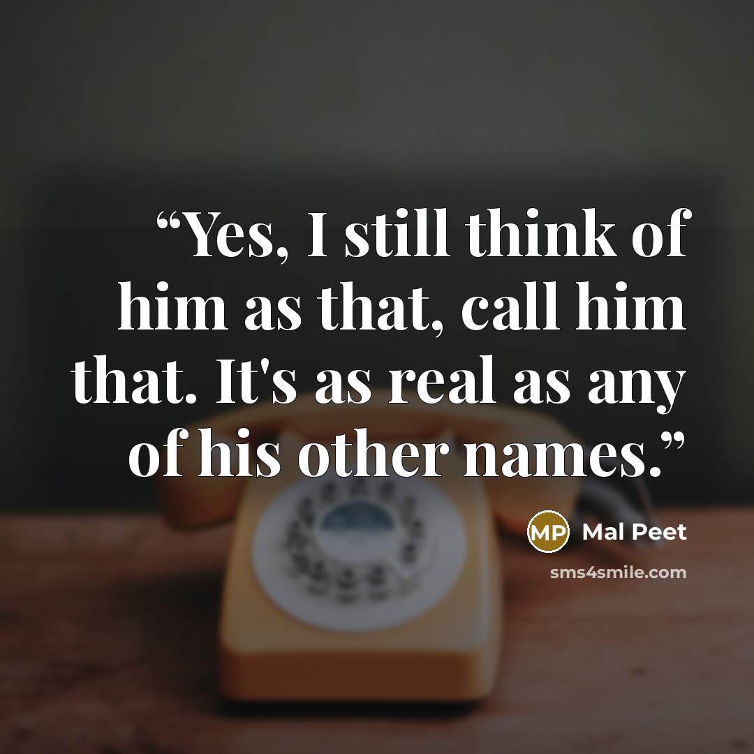 “Yes, I still think of him as that, call him that. It's as real as any of his other names.” quote by Mal Peet