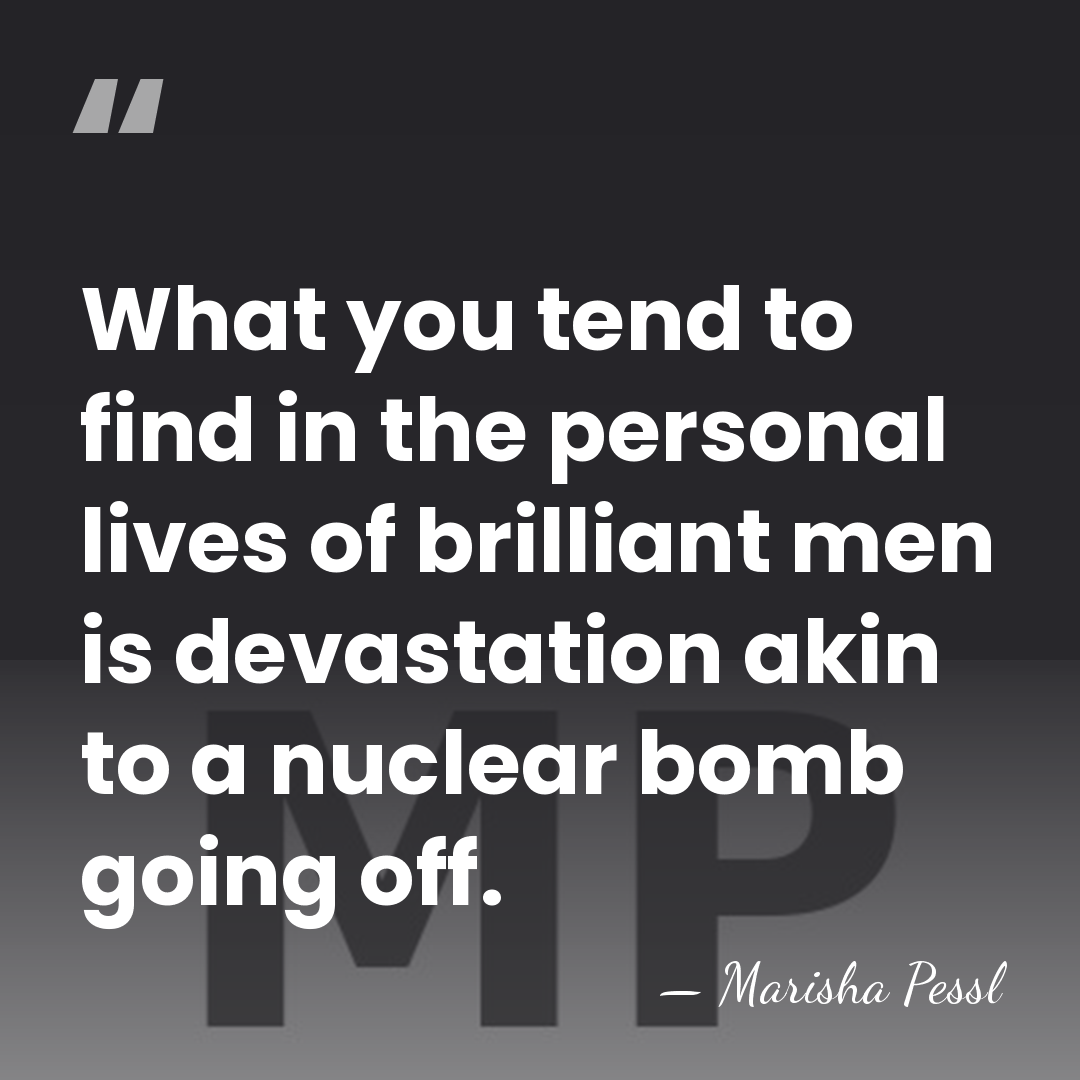 What you tend to find in the personal lives of brilliant men&hellip; - Marisha Pessl