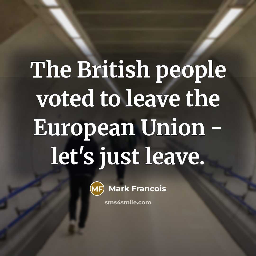 “The British people voted to leave the European Union -…” quote by Mark Francois