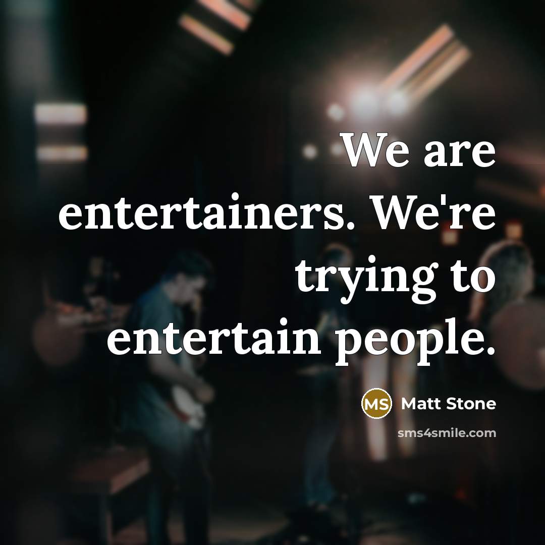 “We are entertainers. We're trying to entertain people.” quote by Matt Stone