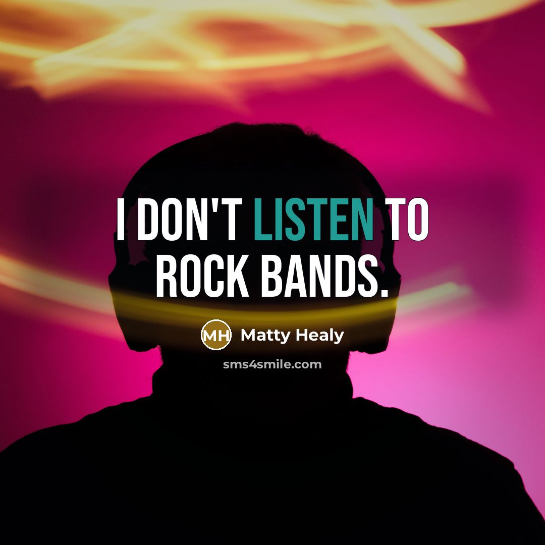 “I don't listen to rock bands.…” quote by Matty Healy